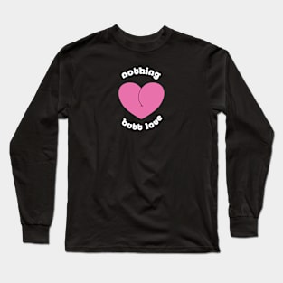 Nothing Butt Love Long Sleeve T-Shirt
